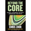 Beyond the Core: Expand Your Market Without Abandoning Your Roots - Hardcover
