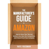 The Manufacturer's Guide to Amazon: How to Grow Your Top and Bottom Line, Beat the Competition, and Future-Proof Your Company - Hardcover