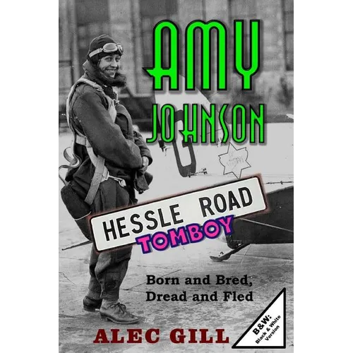 Amy Johnson: Hessle Road Tomboy - Born and Bred, Dread and Fled: B&W: Black & White Version - Paperback