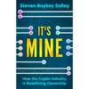 It's Mine: How the Crypto Industry Is Redefining Ownership - Paperback