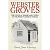 Webster Groves: The Life of an Insane Family Living in the Perfect American Suburb - Paperback