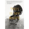 This Is My Body: A Memoir of Religious and Romantic Obsession - Paperback