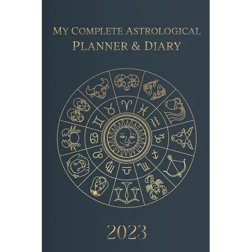 My Complete Astrological Planner & Diary 2023: Planetary and Lunar Transits and Aspects, Void of Course Moon and Lunar Phases, Planets in Retrograde, - Paperback