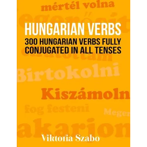 Hungarian Verbs: 300 Hungarian Verbs Fully Conjugated in All Tenses - Paperback