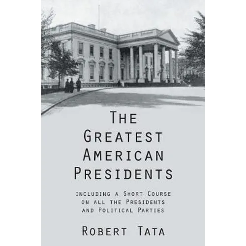 The Greatest American Presidents: Including a Short Course on All the Presidents and Political Parties - Paperback