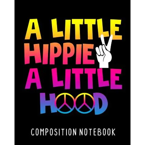 A Little Hippie A Little Hood Composition Notebook: College Ruled Composition Notebook 100 Pages For School Work Classroom - Paperback