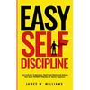 Easy Self-Discipline: How to Resist Temptations, Build Good Habits, and Achieve Your Goals WITHOUT Will Power or Mental Toughness - Paperback