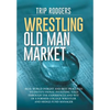 Wrestling Old Man Market: Real world insight and best practices to institutional investing told through the experiences and wit of a former coll - Hardcover