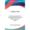 Artillery Drill: Containing Instruction In The School Of The Piece And Battery Maneuvers (1863) - Paperback