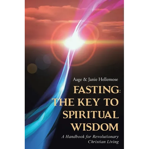 Fasting: The Key to Spiritual Wisdom: A Handbook for Revolutionary Christian Living - Paperback
