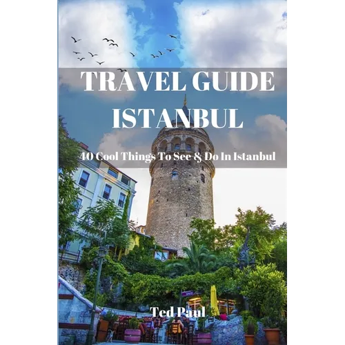 Travel Guide Istanbul 2023: 40 Cool Things To See & Do in Istanbul - Paperback