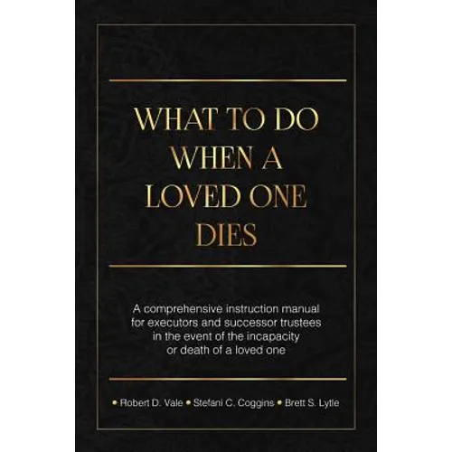 What To Do When A Loved One Dies Or Becomes Incapacitated: A Comprehensive Instruction Manual For Executors And Successor Trustees In The Event Of the - Paperback