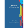 A Manual of Wood Carving - Paperback