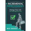Incremental Improvements: Change Your Life One Small Step At A Time - Paperback