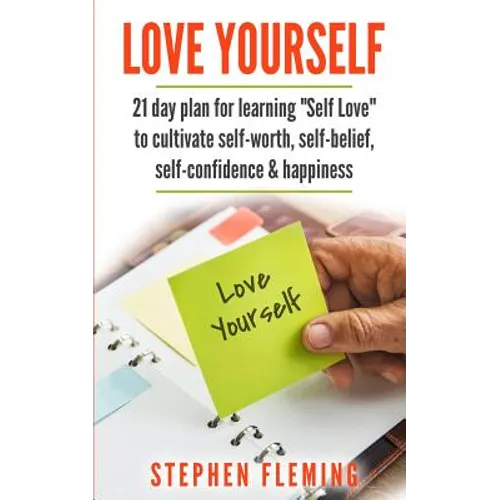 Love Yourself: 21 Day Plan for Learning Self-Love To Cultivate Self-Worth, Self-Belief, Self-Confidence, Happiness - Paperback