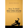 How to Build Self-Discipline: Resist Temptations and Reach Your Long-Term Goals - Hardcover
