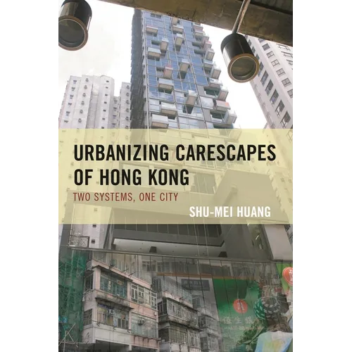 Urbanizing Carescapes of Hong Kong: Two Systems, One City - Paperback