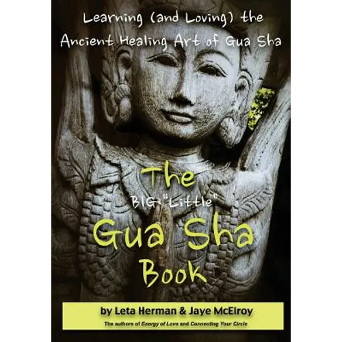 The BIG "Little" Gua Sha Book: Learning (and Loving) the Ancient Healing Art of Gua Sha - Paperback