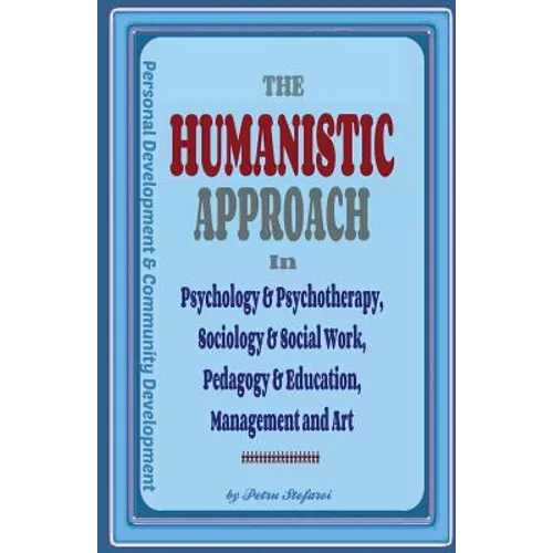 The Humanistic Approach in Psychology & Psychotherapy, Sociology & Social Work, Pedagogy & Education, Management and Art: Personal Development and Com - Paperback
