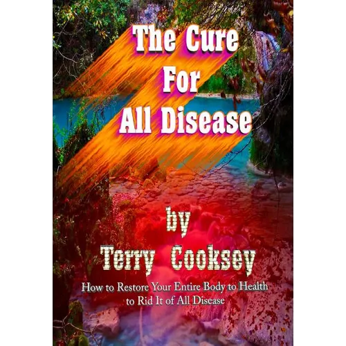 The Cure For All Disease: How to Restore Your Entire Body to Health to Rid It of All Disease - Paperback
