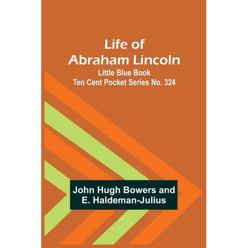Life of Abraham Lincoln: Little Blue Book Ten Cent Pocket Series No. 324 - Paperback