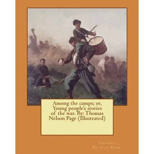 Among the camps; or, Young people's stories of the war. By: Thomas Nelson Page (Illustrated) - Paperback