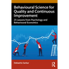 Behavioural Science for Quality and Continuous Improvement: 25 Lessons from Psychology and Behavioural Economics - Paperback