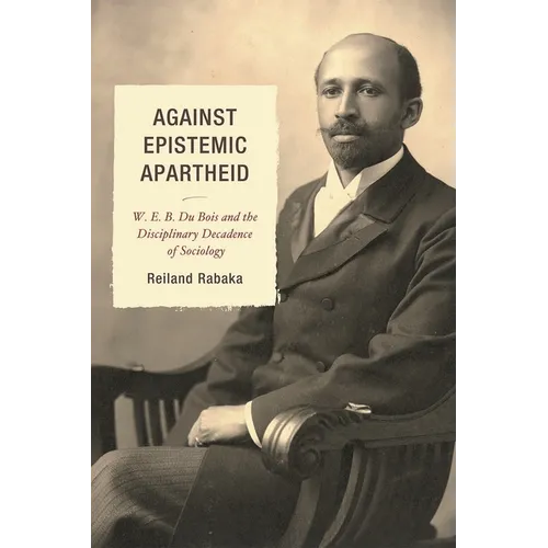 Against Epistemic Apartheid: W.E.B. Du Bois and the Disciplinary Decadence of Sociology - Paperback