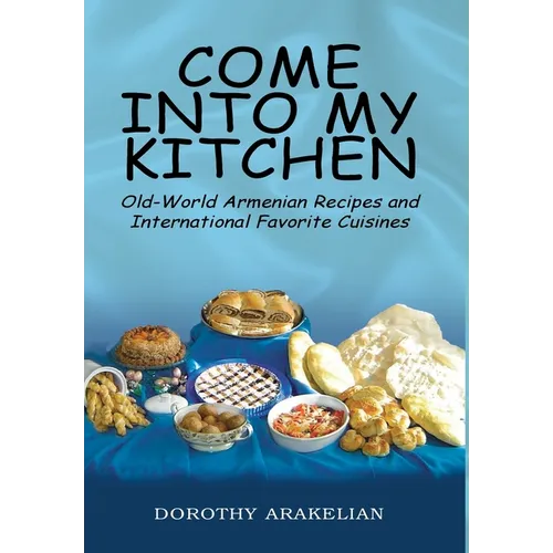 Come into My Kitchen: Old-World Armenian Recipes and International Favorite Cuisines - Hardcover