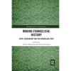 Making Evangelical History: Faith, Scholarship and the Evangelical Past - Paperback