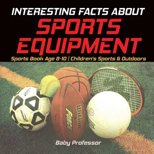 Interesting Facts about Sports Equipment - Sports Book Age 8-10 Children's Sports & Outdoors - Paperback