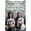A Puppy's Perspective: 101 Puppy Training Tips You Need to Know - Hardcover