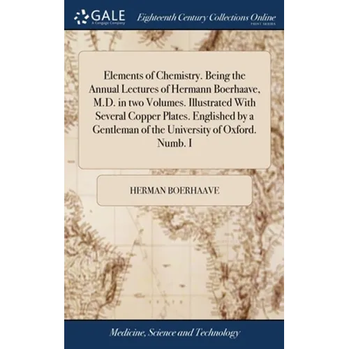 Elements of Chemistry. Being the Annual Lectures of Hermann Boerhaave, M.D. in two Volumes. Illustrated With Several Copper Plates. Englished by a Gen - Hardcover