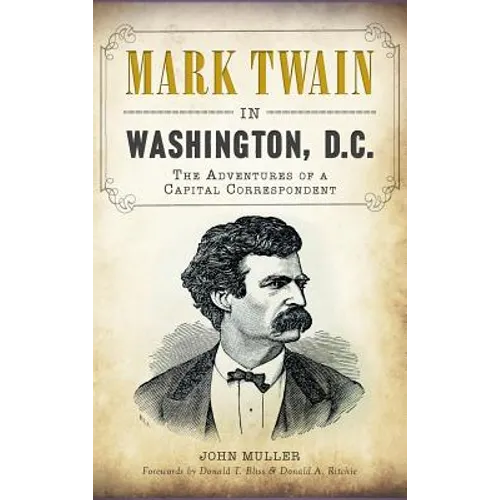 Mark Twain in Washington, D.C.: The Adventures of a Capital Correspondent - Hardcover