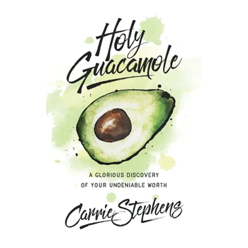 Holy Guacamole: A Glorious Discovery of Your Undeniable Worth - Paperback