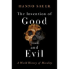 The Invention of Good and Evil: A World History of Morality - Hardcover