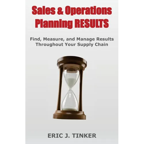 Sales & Operations Planning RESULTS: Find, Measure, and Manage Results Throughout Your Supply Chain - Paperback