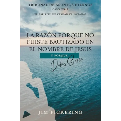 La Razón Porque No Fuiste Bautizado en el Nombre de Jesus: Y Por Que Debes Serlo - Paperback