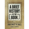 A Brief History of the Book: From Tablet to Tablet - Paperback