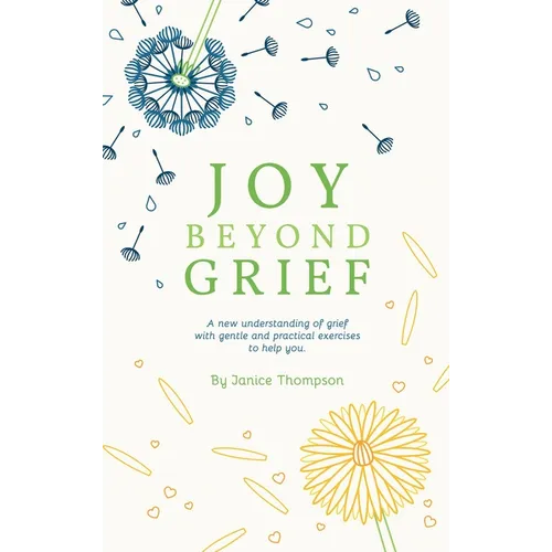 Joy Beyond Grief: A New Understanding of Grief with Gentle and Practical Exercises to Help You. - Hardcover
