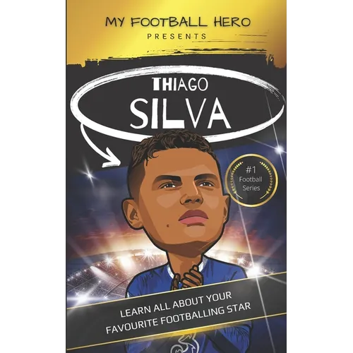My Football Hero: Thiago Silva: Learn all about your favourite footballing star - Paperback