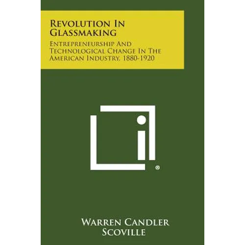Revolution in Glassmaking: Entrepreneurship and Technological Change in the American Industry, 1880-1920 - Paperback
