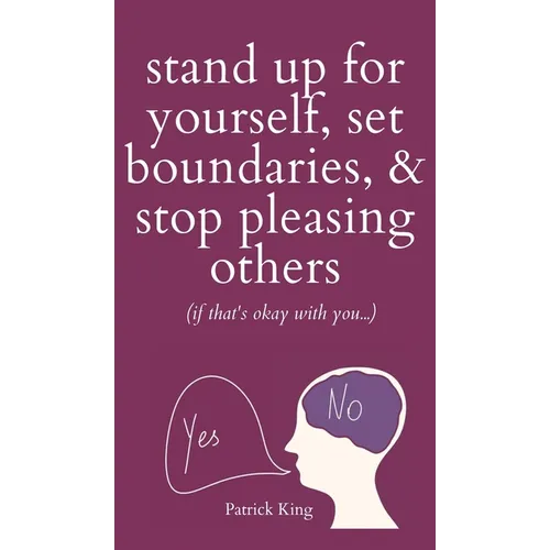 Stand Up For Yourself, Set Boundaries, & Stop Pleasing Others (if that's okay with you?) - Hardcover