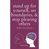 Stand Up For Yourself, Set Boundaries, & Stop Pleasing Others (if that's okay with you?) - Hardcover