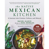 The Native Mexican Kitchen: A Journey Into Cuisine, Culture, and Mezcal - Hardcover