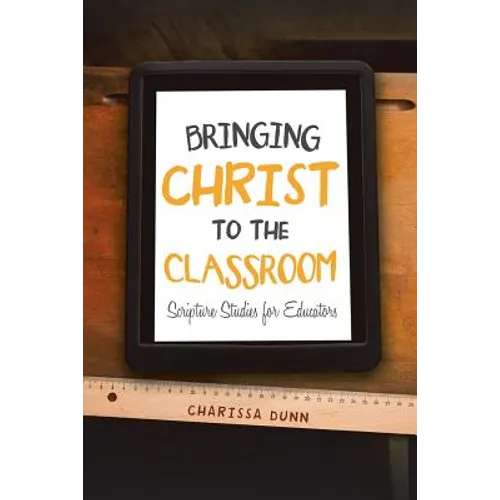 Bringing Christ to the Classroom: Scripture Studies for Educators - Paperback