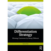 Differentiation Strategy: Winning Customers by Being Different - Paperback