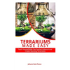 Terrariums Made Easy: Teach yourself With this Teacher's Manual and create Stunning Terrariums - Paperback