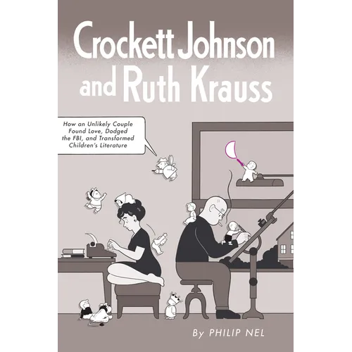 Crockett Johnson and Ruth Krauss: How an Unlikely Couple Found Love, Dodged the Fbi, and Transformed Children's Literature - Paperback