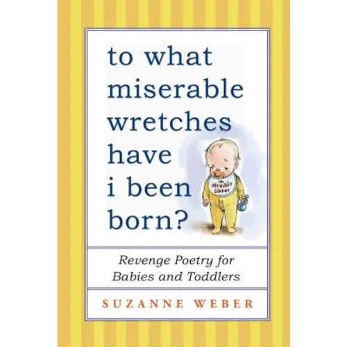 To What Miserable Wretches Have I Been Born?: Revenge Poetry for Babies and Toddlers - Paperback